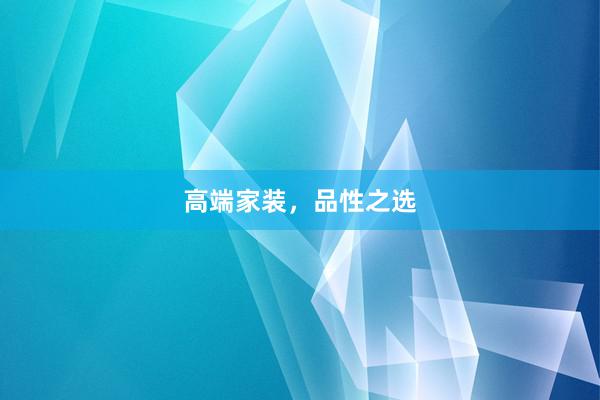 高端家装，品性之选
