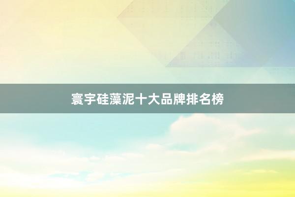 寰宇硅藻泥十大品牌排名榜